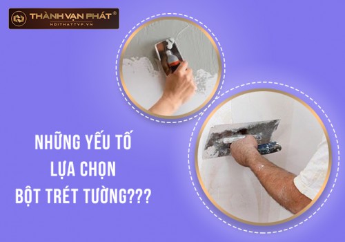 Những yếu tố cần chú ý khi lựa chọn bột trét tường